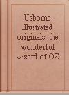 Usborne illustrated originals: the wonderful wizard of OZ